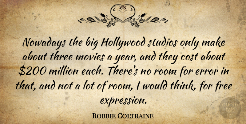 Robbie Coltraine Quote About Thinking, Expression, Years: Nowadays The Big Hollywood Studios...
