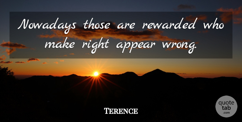 Terence Quote About Appearance: Nowadays Those Are Rewarded Who...