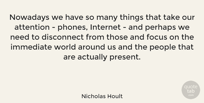 Nicholas Hoult Quote About Phones, People, Focus: Nowadays We Have So Many...