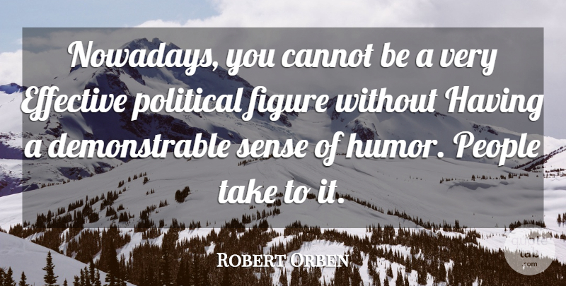 Robert Orben Quote About People, Political, Sense Of Humor: Nowadays You Cannot Be A...