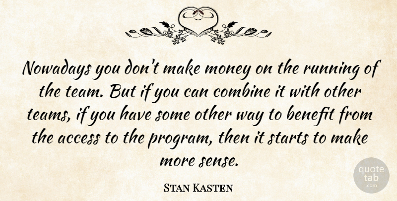 Stan Kasten Quote About Access, Benefit, Combine, Money, Nowadays: Nowadays You Dont Make Money...