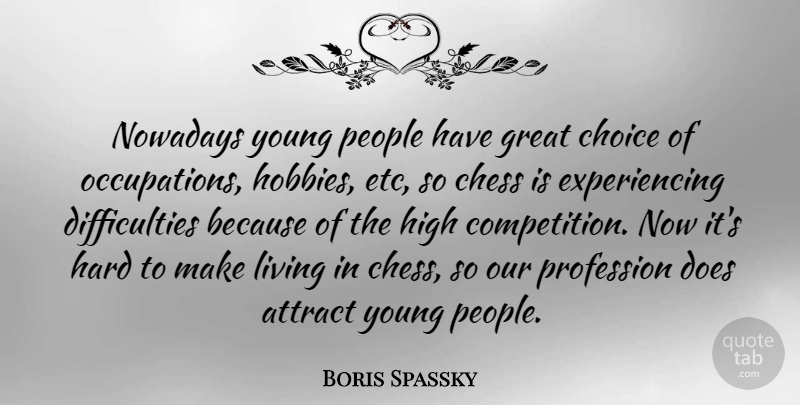 Boris Spassky Quote About People, Choices, Competition: Nowadays Young People Have Great...