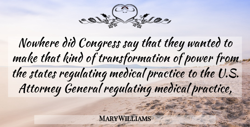 Mary Williams Quote About Attorney, Congress, General, Medical, Nowhere: Nowhere Did Congress Say That...