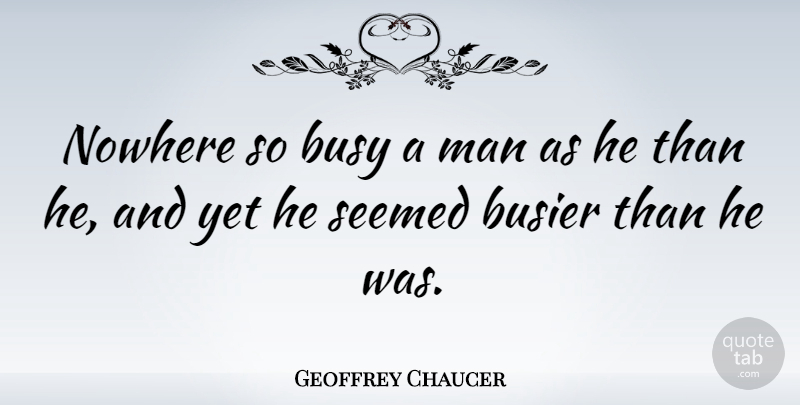 Geoffrey Chaucer Quote About Men, Busy, Busier: Nowhere So Busy A Man...