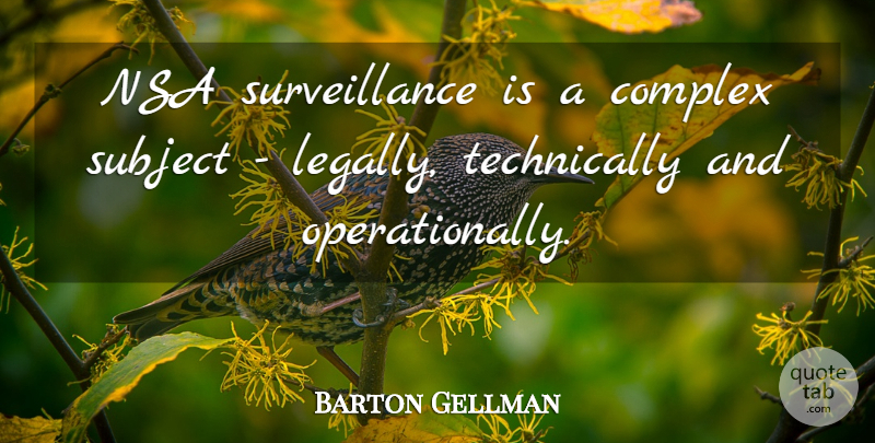 Barton Gellman Quote About Subject: Nsa Surveillance Is A Complex...