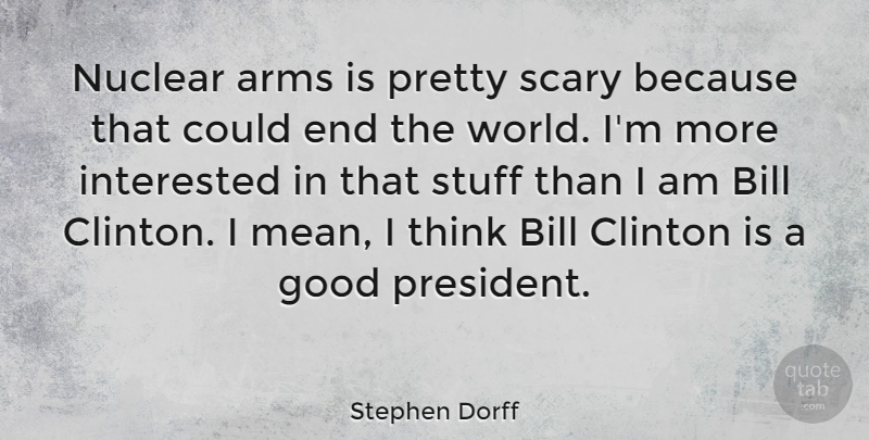 Stephen Dorff Quote About Mean, Thinking, Scary: Nuclear Arms Is Pretty Scary...