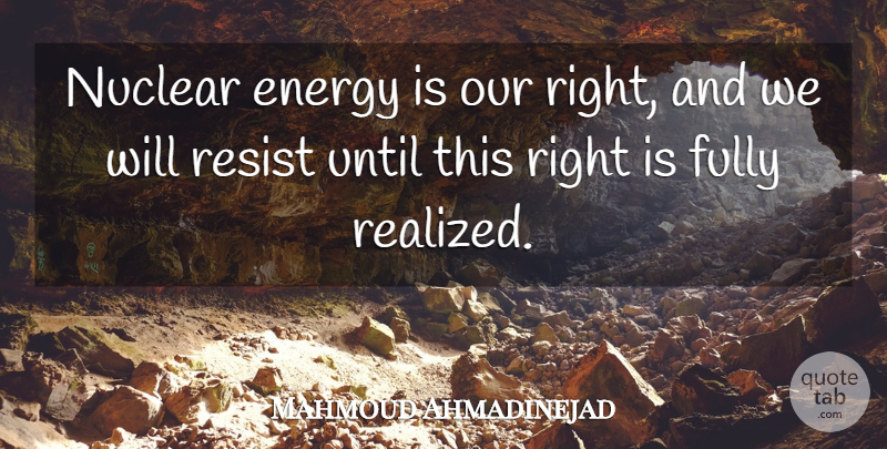 Mahmoud Ahmadinejad Quote About Energy, Fully, Nuclear, Resist, Until: Nuclear Energy Is Our Right...
