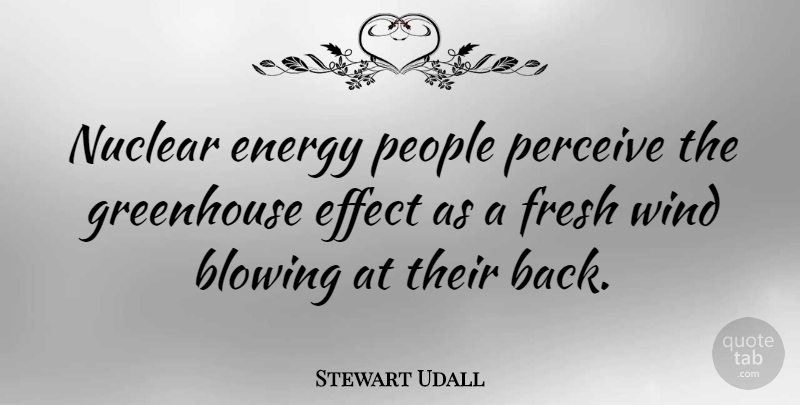 Stewart Udall Quote About Wind Blowing, People, Nuclear: Nuclear Energy People Perceive The...