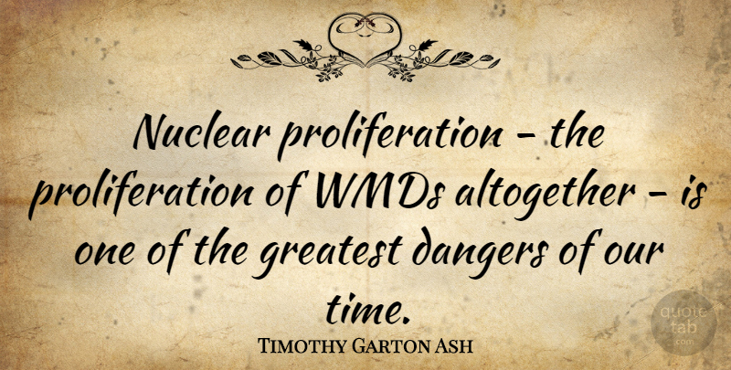 Timothy Garton Ash Quote About Wmd, Nuclear Proliferation, Danger: Nuclear Proliferation The Proliferation Of...