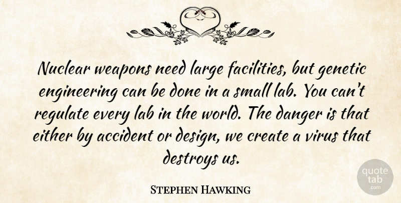 Stephen Hawking Quote About Engineering, Design, Needs: Nuclear Weapons Need Large Facilities...