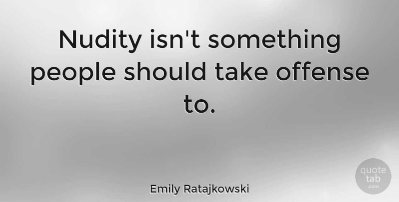 Emily Ratajkowski Quote About People: Nudity Isnt Something People Should...