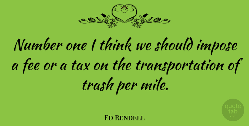 Ed Rendell Quote About Fee, Impose, Per: Number One I Think We...