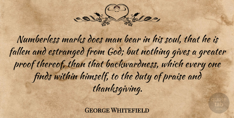 George Whitefield Quote About Thanksgiving, Men, Soul: Numberless Marks Does Man Bear...