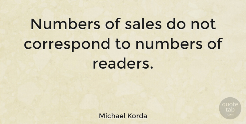 Michael Korda Quote About Numbers, Reader: Numbers Of Sales Do Not...