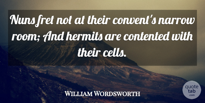 William Wordsworth Quote About Cells, Rooms, Spirituality: Nuns Fret Not At Their...