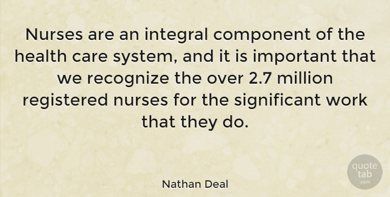 Nathan Deal Quote About Nurse, Important, Care: Nurses Are An Integral Component...