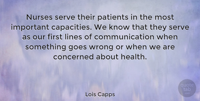 Lois Capps Quote About Communication, Nursing, Nurse: Nurses Serve Their Patients In...