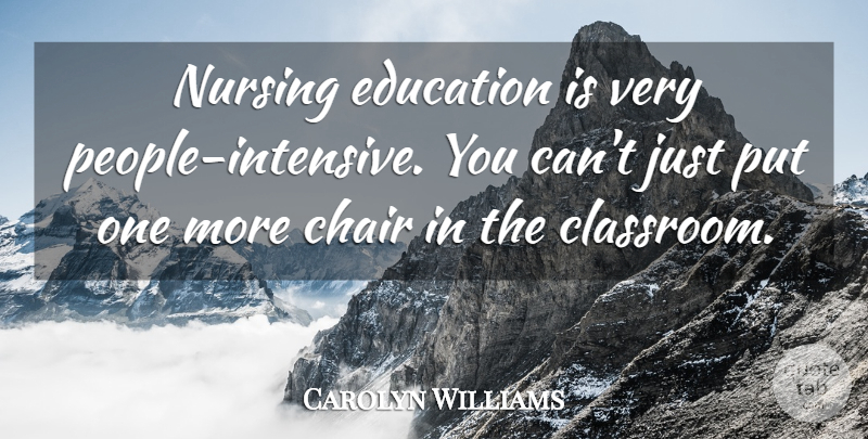 Carolyn Williams Quote About Chair, Education, Nursing: Nursing Education Is Very People...