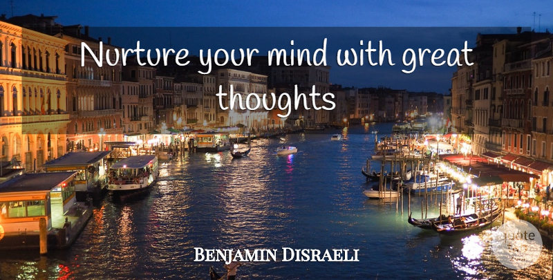Benjamin Disraeli Quote About Inspiration, Hero, Positive Life: Nurture Your Mind With Great...