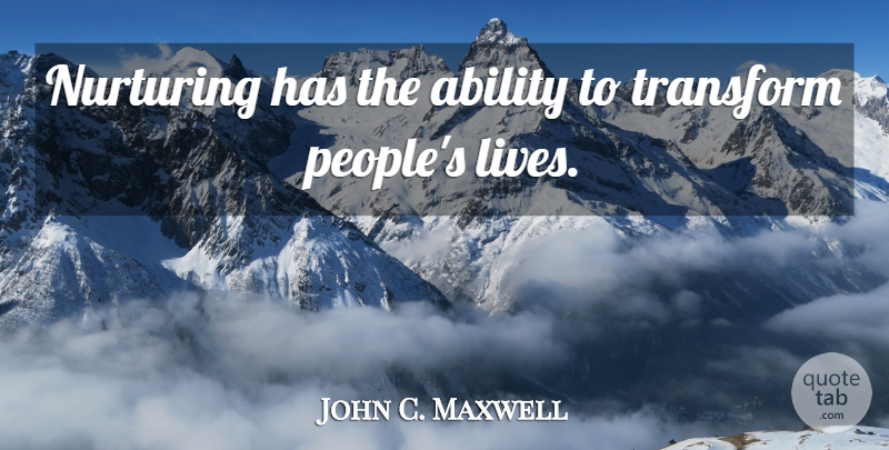 John C. Maxwell Quote About People, Leader, Ability: Nurturing Has The Ability To...