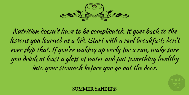Summer Sanders Quote About Drink, Early, Glass, Goes, Healthy: Nutrition Doesnt Have To Be...