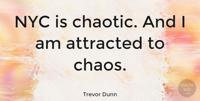Trevor Dunn Quote About American Musician, Attracted: Nyc Is Chaotic And I...