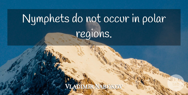 Vladimir Nabokov Quote About Regions: Nymphets Do Not Occur In...