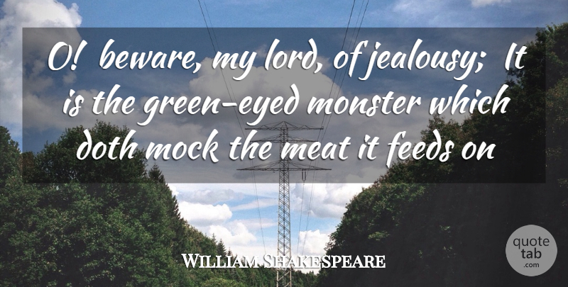 William Shakespeare Quote About Doth, Feeds, Meat, Mock, Monster: O Beware My Lord Of...
