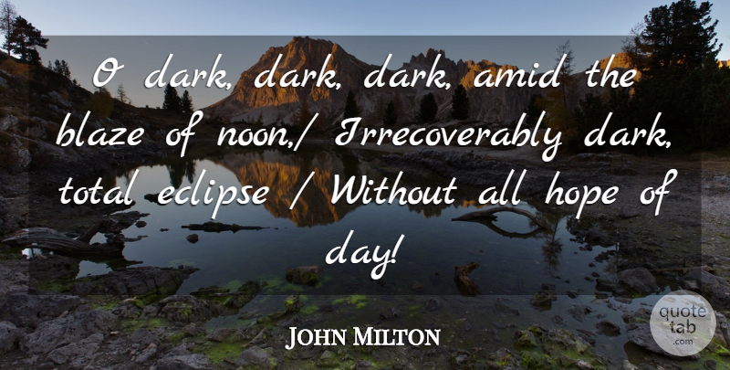 John Milton Quote About Blaze, Eclipse, Hope, Total: O Dark Dark Dark Amid...