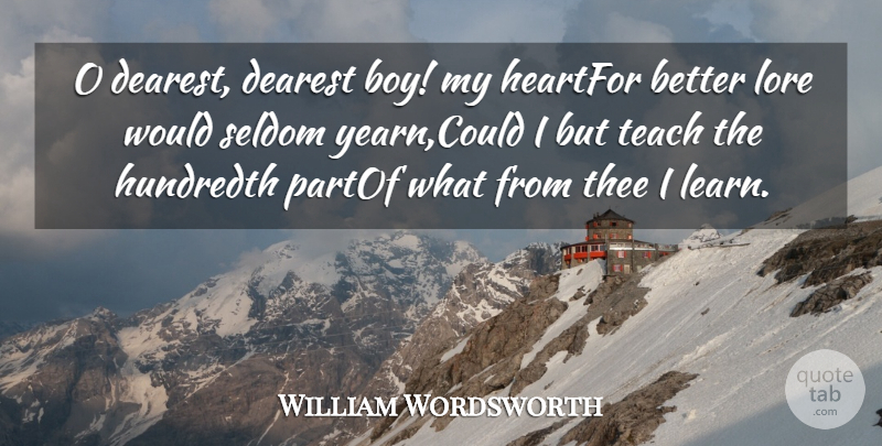 William Wordsworth Quote About Dearest, Heart, Hundredth, Lore, Seldom: O Dearest Dearest Boy My...