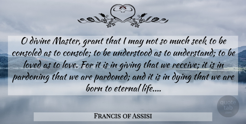 Francis of Assisi Quote About Love You, Love Life, Giving: O Divine Master Grant That...