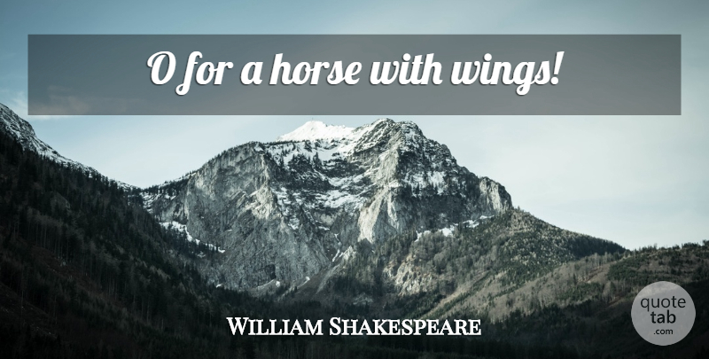 William Shakespeare Quote About Horse, Wings: O For A Horse With...
