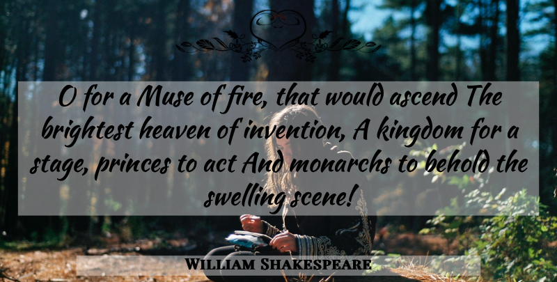 William Shakespeare Quote About Fire, Heaven, Kingdoms: O For A Muse Of...