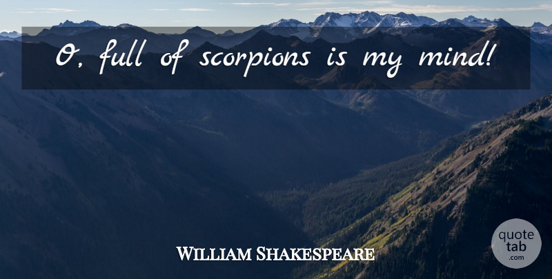 William Shakespeare Quote About Mind, Scorpions: O Full Of Scorpions Is...