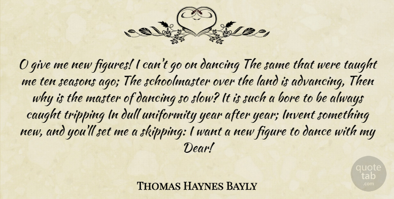Thomas Haynes Bayly Quote About Years, Land, Giving: O Give Me New Figures...