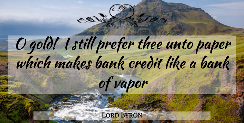 Lord Byron Quote About Bank, Credit, Gold, Paper, Prefer: O Gold I Still Prefer...