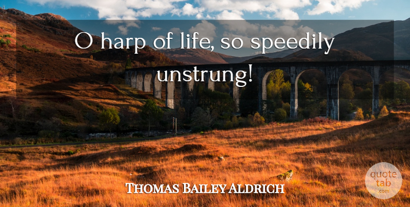 Thomas Bailey Aldrich Quote About Life, Harps: O Harp Of Life So...