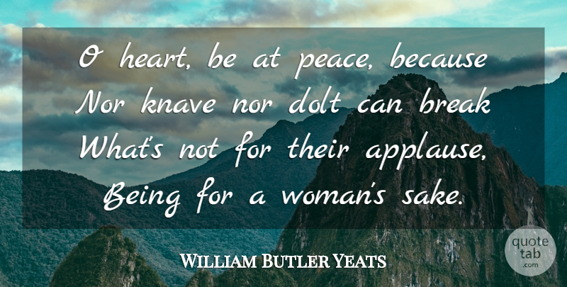 William Butler Yeats Quote About Heart, Poetry, Knaves: O Heart Be At Peace...