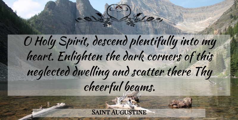Saint Augustine Quote About Heart, Dark, Dwelling: O Holy Spirit Descend Plentifully...