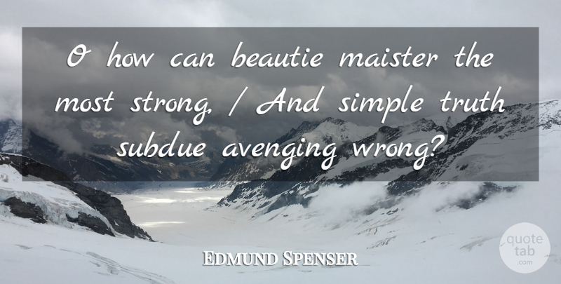 Edmund Spenser Quote About Avenging, Simple, Subdue, Truth: O How Can Beautie Maister...