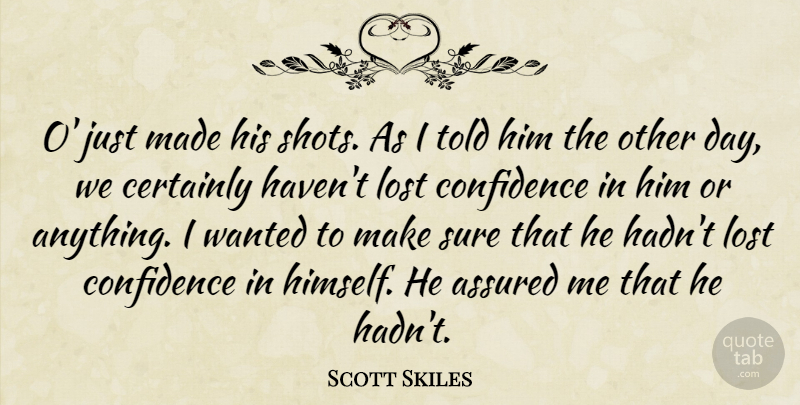 Scott Skiles Quote About Assured, Certainly, Confidence, Lost, Sure: O Just Made His Shots...