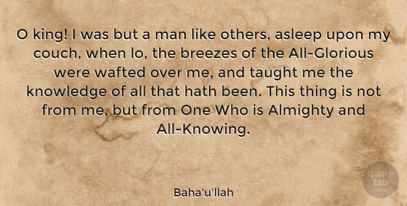 Baha'u'llah Quote About Almighty, Asleep, Hath, Knowledge, Man: O King I Was But...