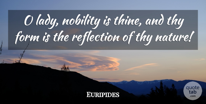 Euripides Quote About Women, Reflection, Form: O Lady Nobility Is Thine...