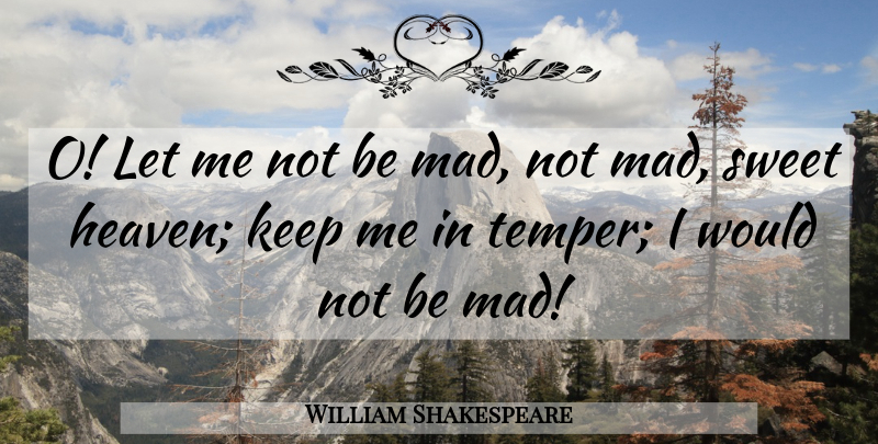 William Shakespeare Quote About Sweet, Mad, Heaven: O Let Me Not Be...