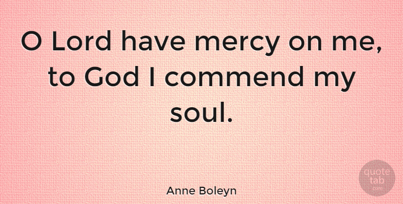 Anne Boleyn Quote About Soul, Mercy, Lord: O Lord Have Mercy On...