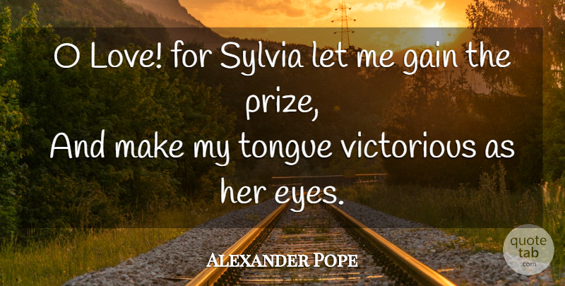 Alexander Pope Quote About Life, Eye, Tongue: O Love For Sylvia Let...