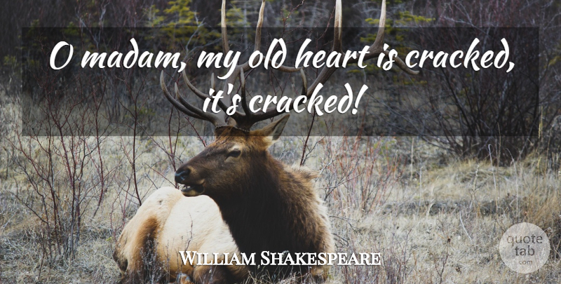 William Shakespeare Quote About Heartbreak, Grief, Heart: O Madam My Old Heart...