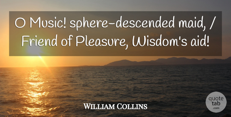 William Collins Quote About Friend, Music: O Music Sphere Descended Maid...