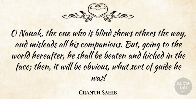 Granth Sahib Quote About Beaten, Blind, Guide, Kicked, Others: O Nanak The One Who...