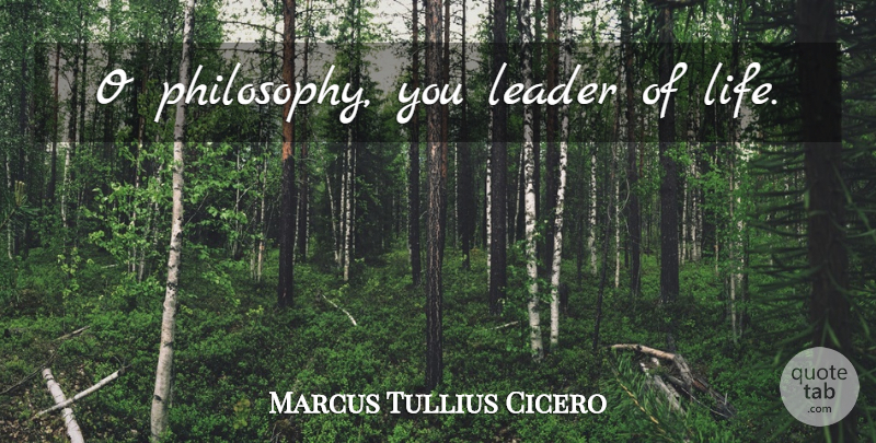 Marcus Tullius Cicero Quote About Leadership, Philosophy, Leader: O Philosophy You Leader Of...